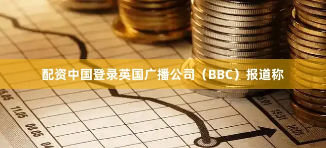 配资中国登录英国广播公司（BBC）报道称