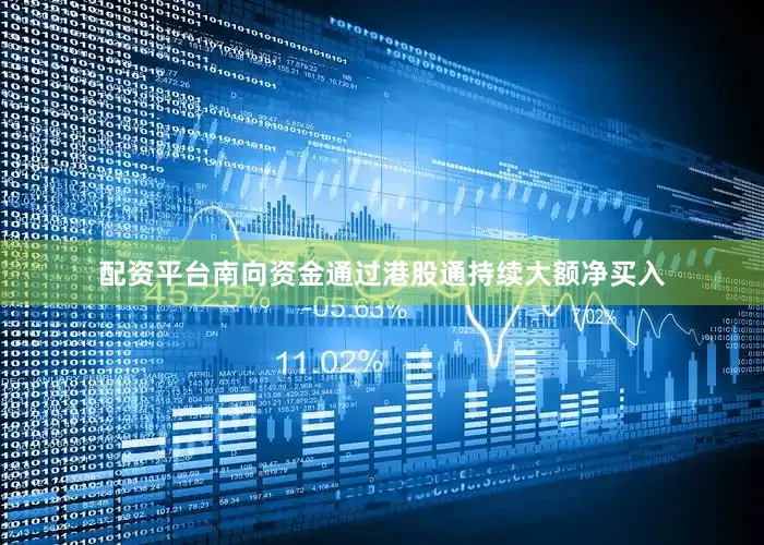 配资平台　　南向资金通过港股通持续大额净买入