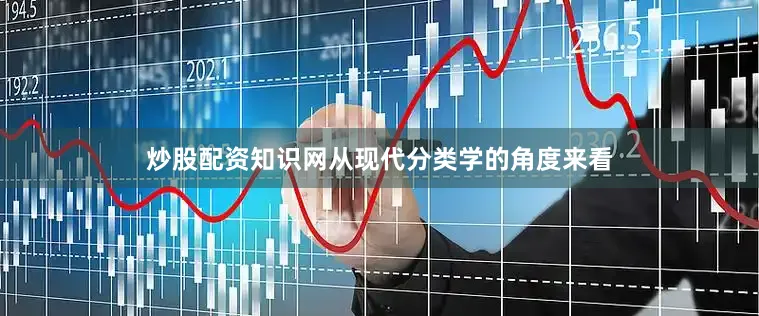 炒股配资知识网从现代分类学的角度来看
