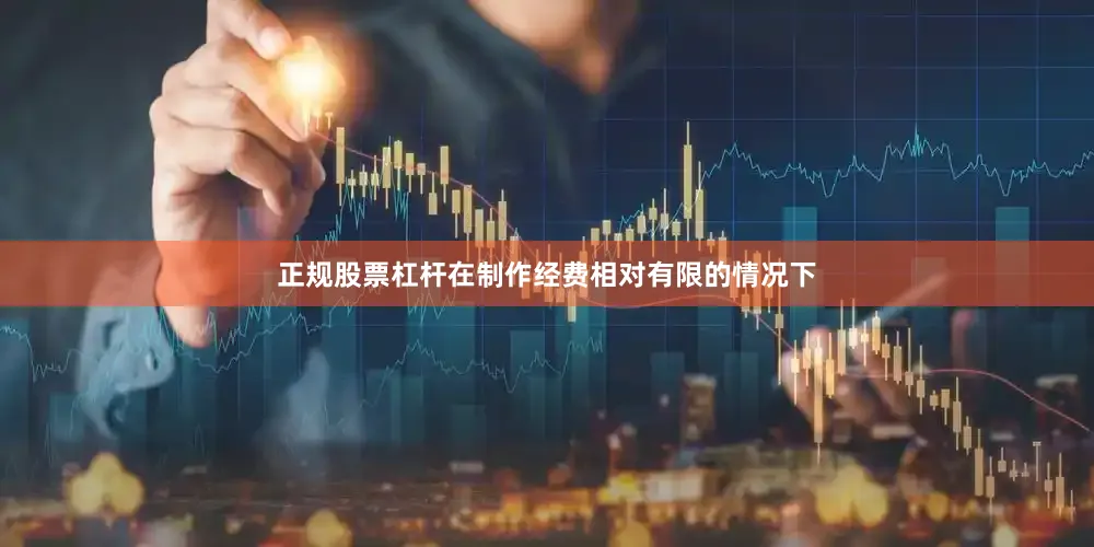 正规股票杠杆在制作经费相对有限的情况下