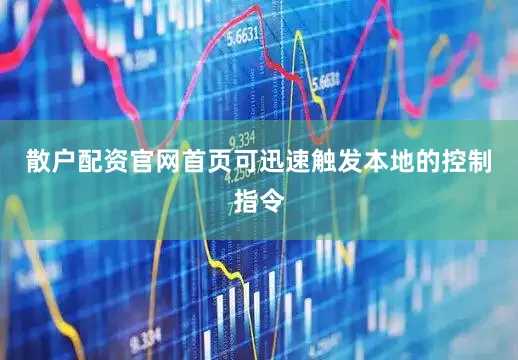 散户配资官网首页可迅速触发本地的控制指令