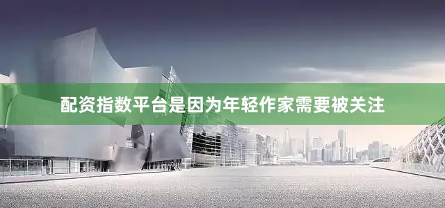 配资指数平台是因为年轻作家需要被关注