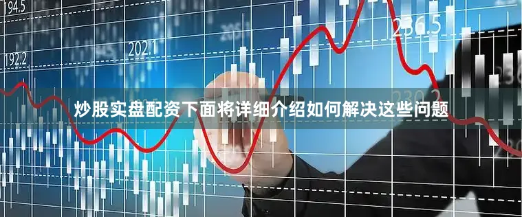 炒股实盘配资下面将详细介绍如何解决这些问题