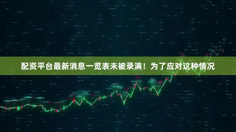 配资平台最新消息一览表未被录满！为了应对这种情况