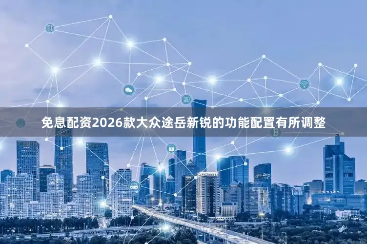 免息配资2026款大众途岳新锐的功能配置有所调整