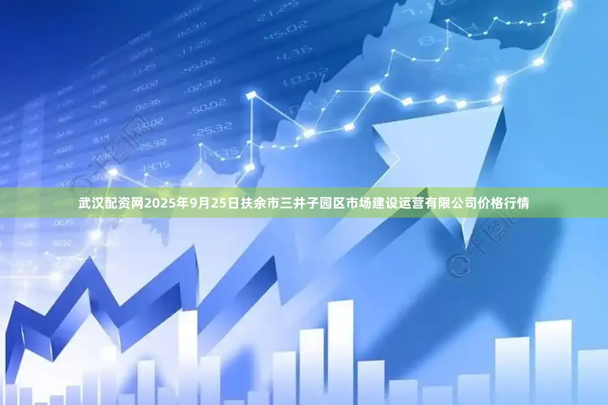 武汉配资网2025年9月25日扶余市三井子园区市场建设运营有限公司价格行情